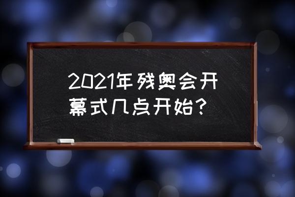 怎么才能看残奥会开幕式 2021年残奥会开幕式几点开始？