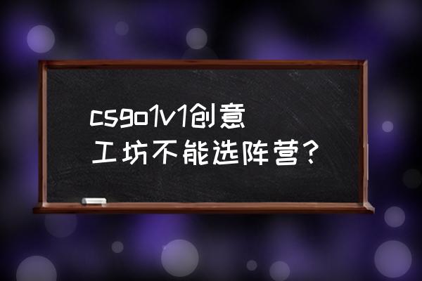 csgo怎么1v1房间人质模式 csgo1v1创意工坊不能选阵营？