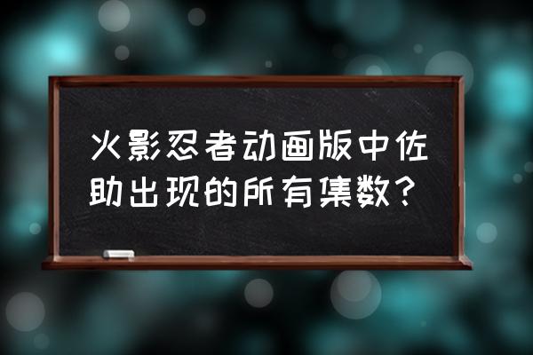 火影忍者佐助怎么玩最好 火影忍者动画版中佐助出现的所有集数？