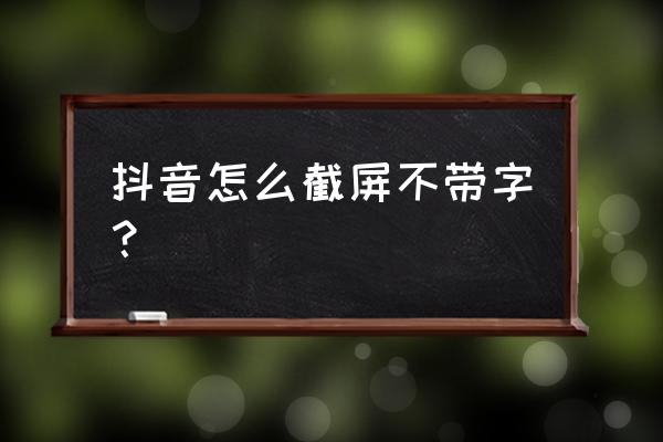 抖音怎么设置不能截图 抖音怎么截屏不带字？