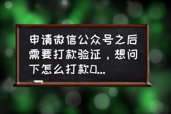 腾讯公众号申请入口 申请微信公众号之后需要打款验证，想问下怎么打款0.15元给腾讯公司，因为银行无法转账？