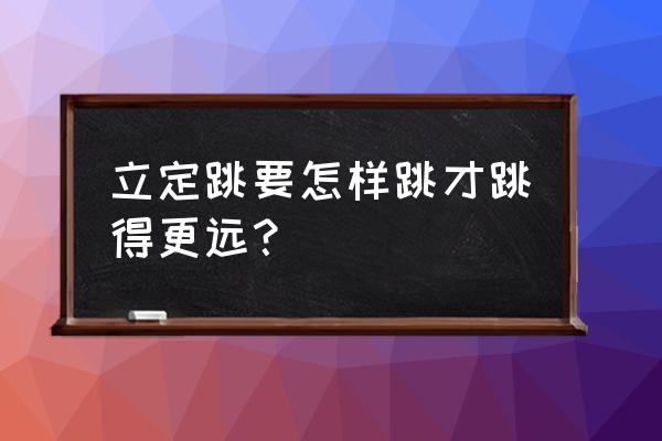 跳远的技巧怎样才能跳得更远女生 立定跳要怎样跳才跳得更远？