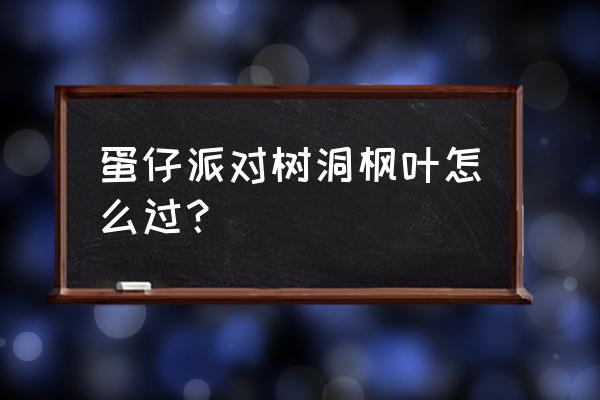 红叶竞速5-10怎么打 蛋仔派对树洞枫叶怎么过？