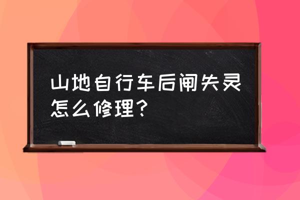 自行车的刹车失灵了该怎么调回来 山地自行车后闸失灵怎么修理？