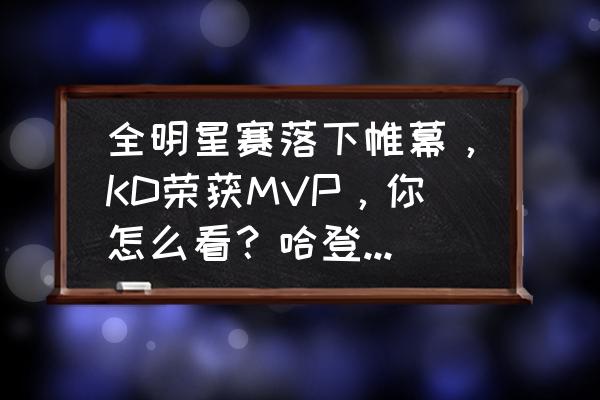 哈登今年会如愿以偿拿下mvp吗 全明星赛落下帷幕，KD荣获MVP，你怎么看？哈登还有机会获此荣誉吗？