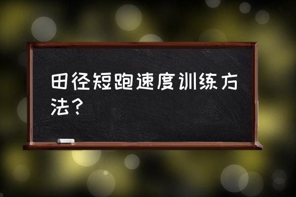 短跑变换运动负荷的训练方案 田径短跑速度训练方法？