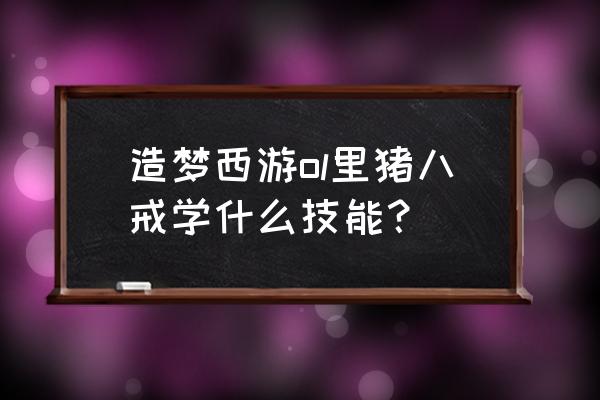 造梦ol八戒需要暴击吗 造梦西游ol里猪八戒学什么技能？