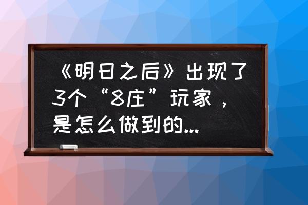 明日之后第一梯队攻略 《明日之后》出现了3个“8庄”玩家，是怎么做到的？平民玩家里又有哪些“狼人”呢？