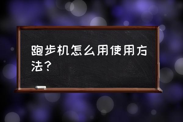 跑步机使用方法步骤图示说明 跑步机怎么用使用方法？