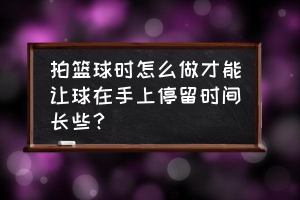 画球特效教程 拍篮球时怎么做才能让球在手上停留时间长些？