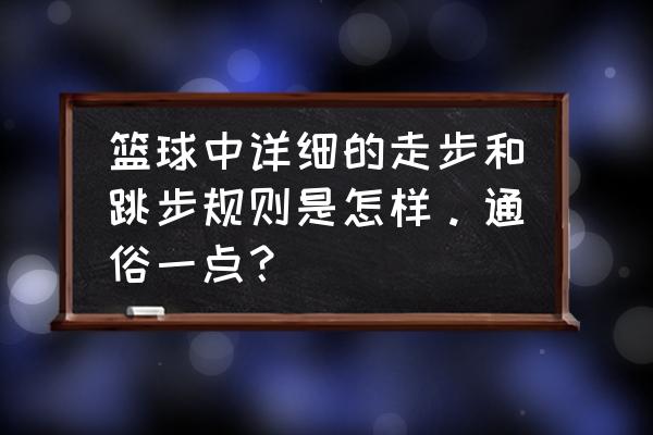 打篮球的正确操作 篮球中详细的走步和跳步规则是怎样。通俗一点？