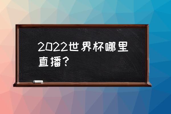 世界杯海外直播在哪看啊 2022世界杯哪里直播？