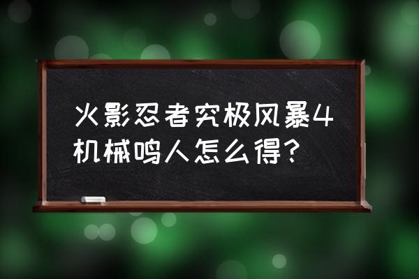 火影忍者究极风暴4人物解锁攻略 火影忍者究极风暴4机械鸣人怎么得？