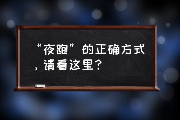 夜跑需要带什么 “夜跑”的正确方式，请看这里？