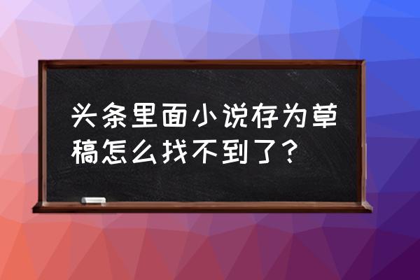 今日头条手机版草稿箱云端同步吗 头条里面小说存为草稿怎么找不到了？