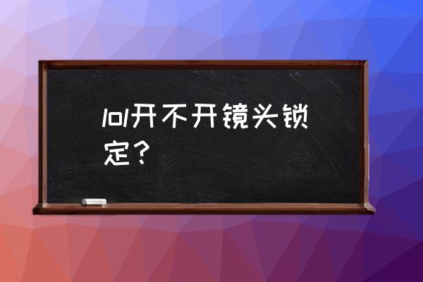 魔兽争霸视角锁定了怎么恢复 lol开不开镜头锁定？