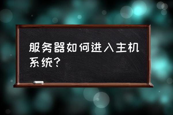 虚拟机如何安装windows server 服务器如何进入主机系统？