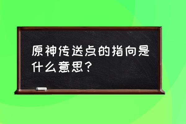 原神供给神君的三道美食怎么做 原神传送点的指向是什么意思？