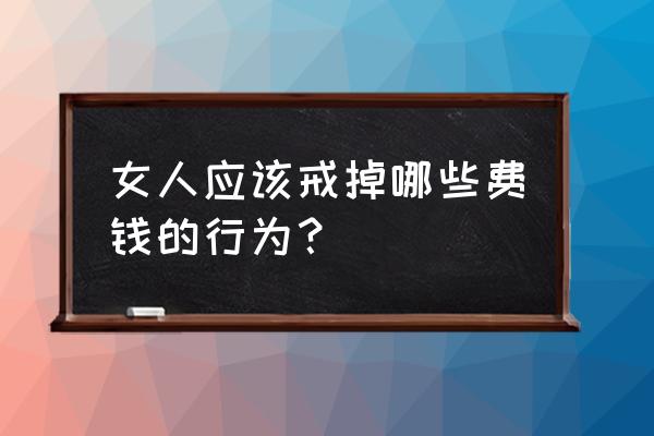 优酷月月省是1元一个月会员吗 女人应该戒掉哪些费钱的行为？