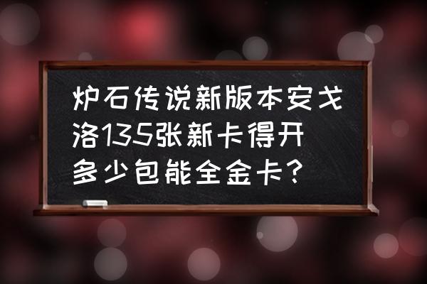 炉石传说标准金卡要多少钱 炉石传说新版本安戈洛135张新卡得开多少包能全金卡？