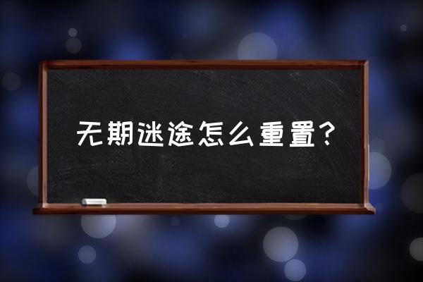 无期迷途后面剧情还会更新吗 无期迷途怎么重置？