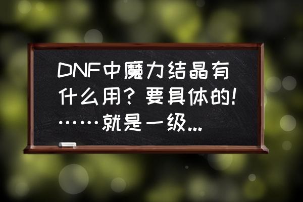 dnf淬炼的冒险家灵魂分解数量 DNF中魔力结晶有什么用？要具体的！……就是一级炼金最后一种？