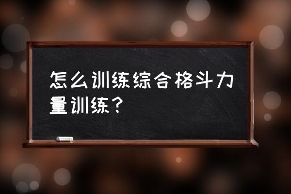 格斗肌肉力量训练方法 怎么训练综合格斗力量训练？