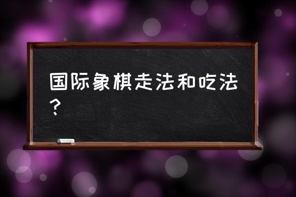 国际象棋开局10步必背 国际象棋走法和吃法？