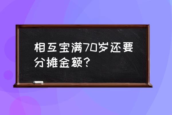 支付宝相互宝每次分摊多少钱 相互宝满70岁还要分摊金额？