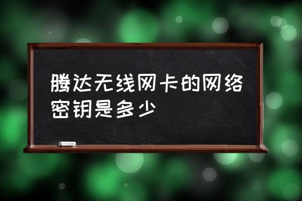 无线网卡密码在哪里查看 腾达无线网卡的网络密钥是多少