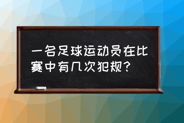 五种足球比赛的犯规及判罚依据 一名足球运动员在比赛中有几次犯规？