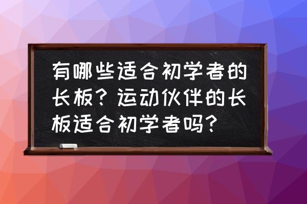 魔术师入门手册 有哪些适合初学者的长板？运动伙伴的长板适合初学者吗？