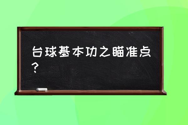 台球教学基本功入门长距离瞄准 台球基本功之瞄准点？