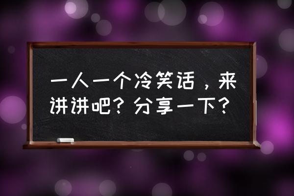 拔河怎么画又好看又简单小班 一人一个冷笑话，来讲讲吧？分享一下？