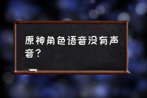 怎么把原神的语音切换成中文 原神角色语音没有声音？