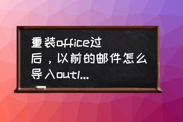 重装系统outlook数据如何恢复 重装office过后，以前的邮件怎么导入outlook中？