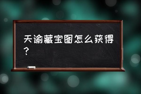 天谕手游宝藏任务在哪 天谕藏宝图怎么获得？