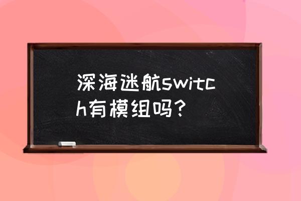 深海迷航扫描室升级模组在哪 深海迷航switch有模组吗？