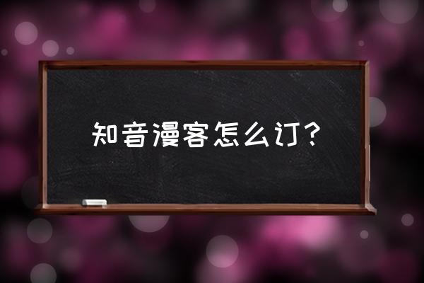 知音漫客怎么发送弹幕 知音漫客怎么订？