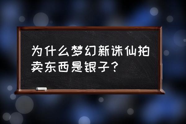 梦幻诛仙手游怎么刷银币划算 为什么梦幻新诛仙拍卖东西是银子？