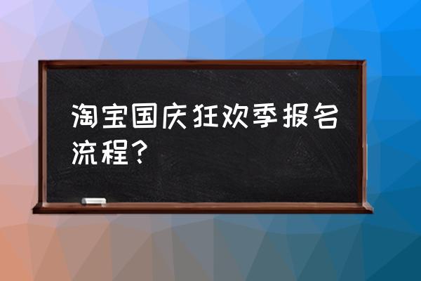 天猫平台怎么报名活动 淘宝国庆狂欢季报名流程？