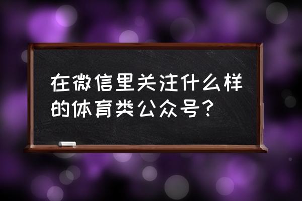 篮球推单的公众号靠谱 在微信里关注什么样的体育类公众号？