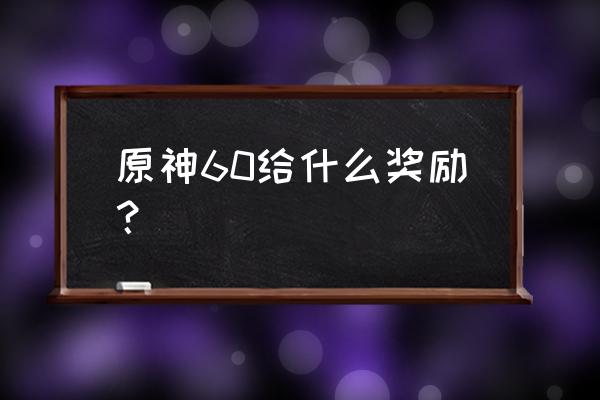 原神每日委托奖励第二天怎么领取 原神60给什么奖励？