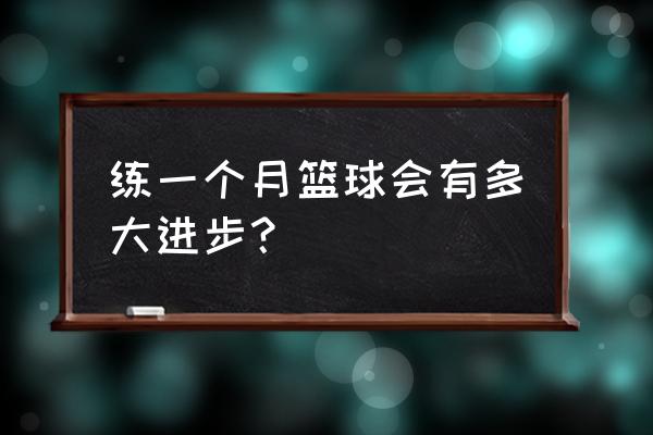 提升篮球技术最快的方法 练一个月篮球会有多大进步？