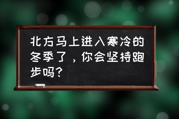 冬天运动有什么注意事项 北方马上进入寒冷的冬季了，你会坚持跑步吗？