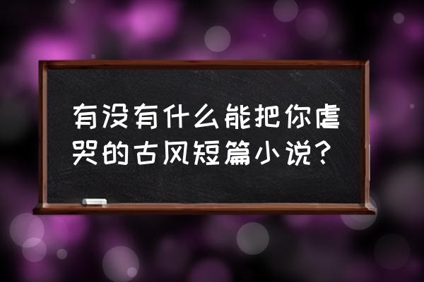 四季物语储物箱配方 有没有什么能把你虐哭的古风短篇小说？