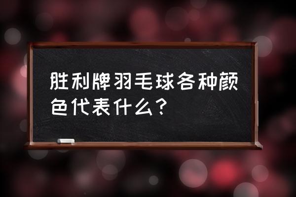 红色羽毛球拍拉什么颜色线好看 胜利牌羽毛球各种颜色代表什么？