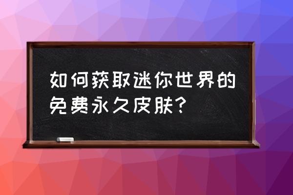 迷你世界怎么才可以获得免费皮肤 如何获取迷你世界的免费永久皮肤？