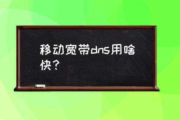 电脑管家的dns软件有什么用 移动宽带dns用啥快？