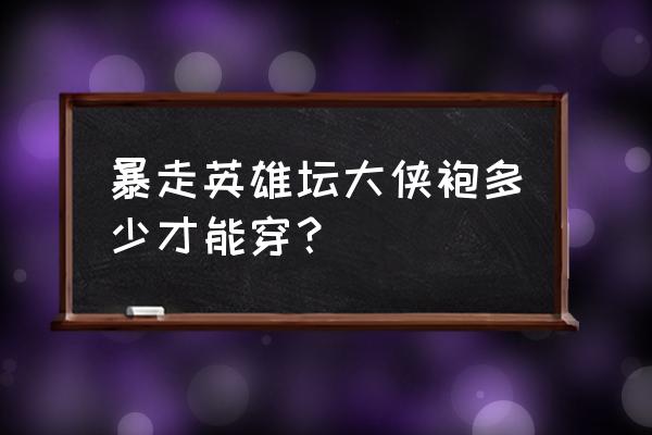 暴走大侠类似游戏推荐 暴走英雄坛大侠袍多少才能穿？